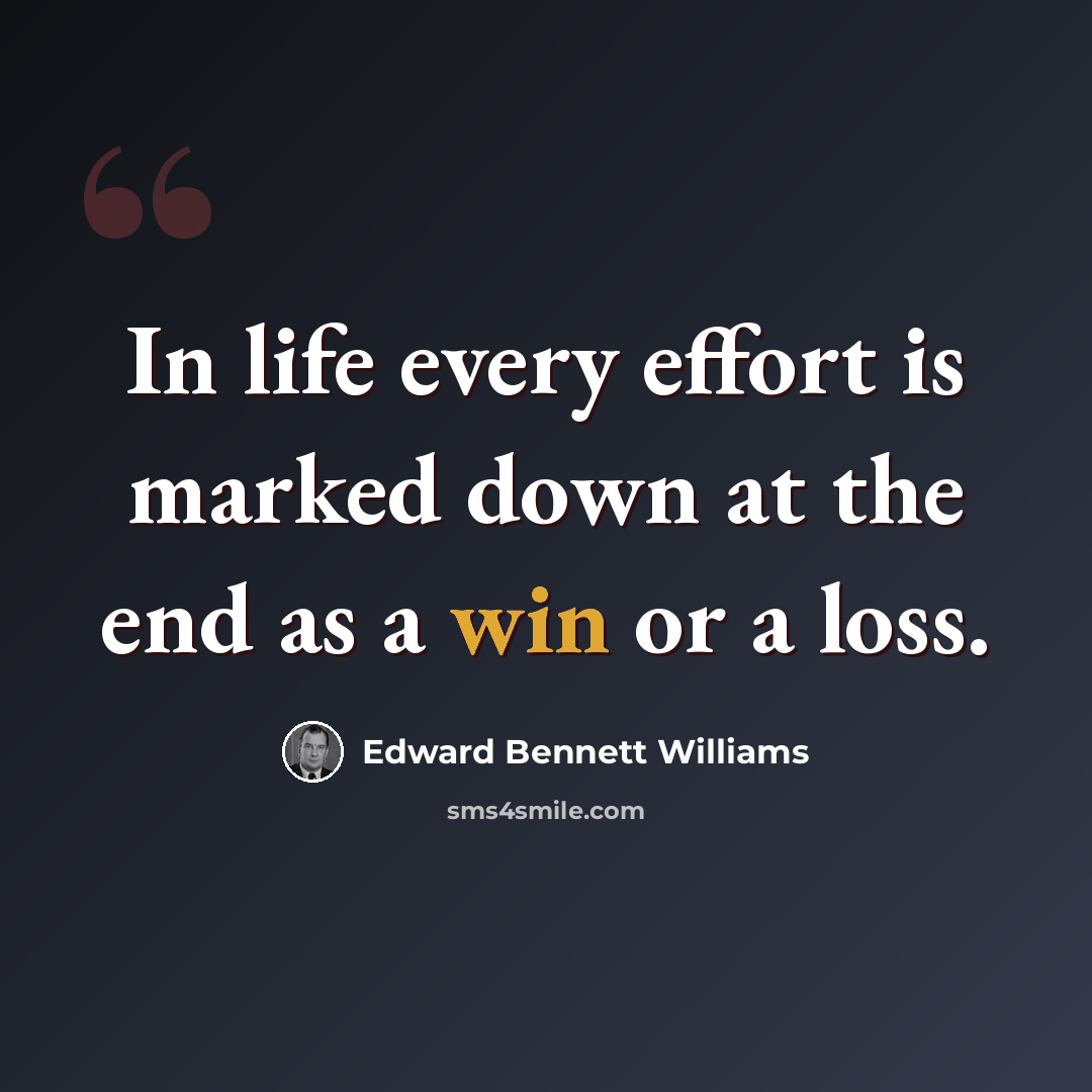 “In life every effort is marked down at the end as a win or a loss.” quote by Edward Bennett Williams