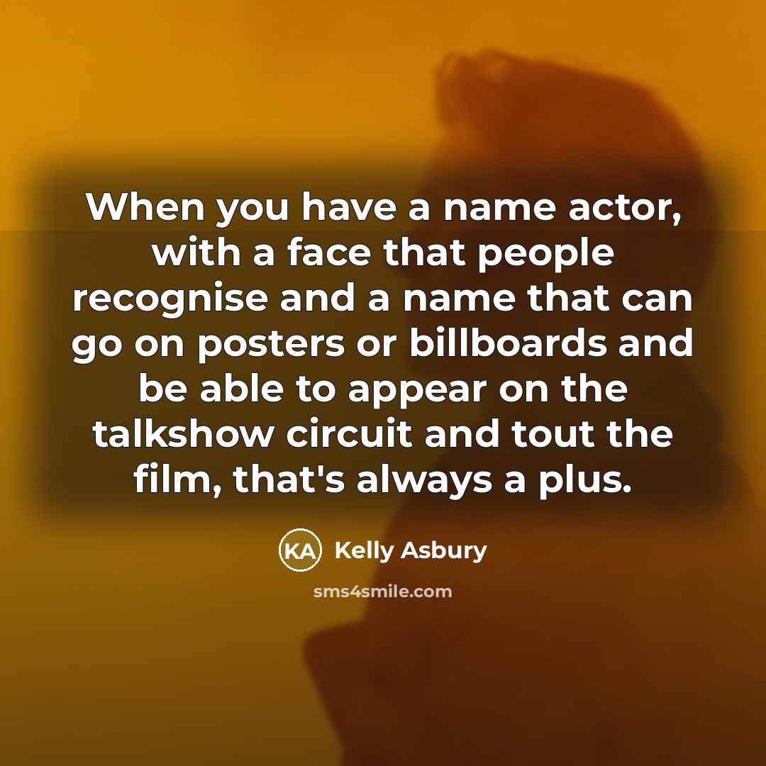 “When you have a name actor, with a face that people recognise and a name that can go on posters or billboards and be able to appear on the talkshow circuit and tout the film, that's always a plus.” quote by Kelly Asbury