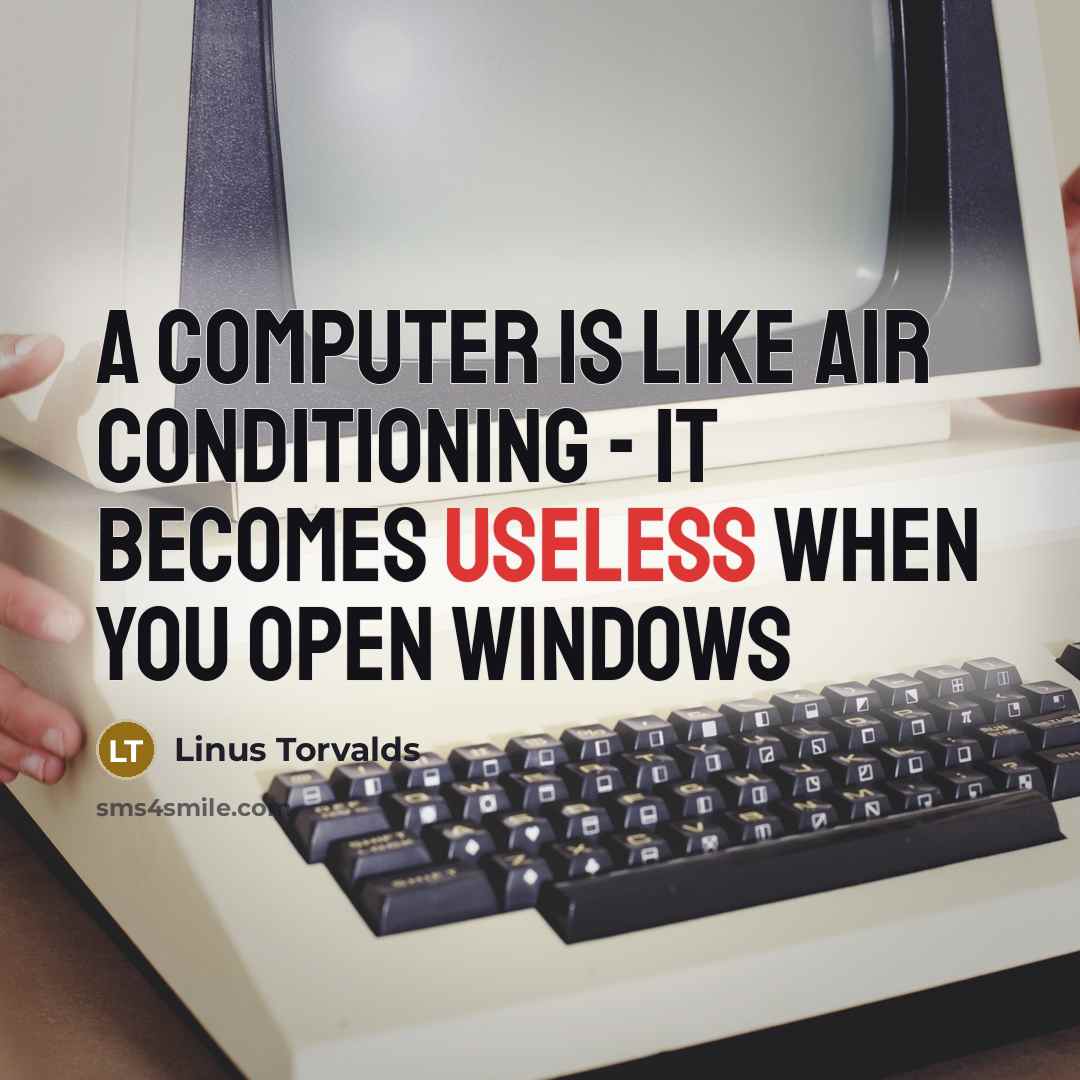 “A computer is like air conditioning - it becomes useless when you open Windows” quote by Linus Torvalds