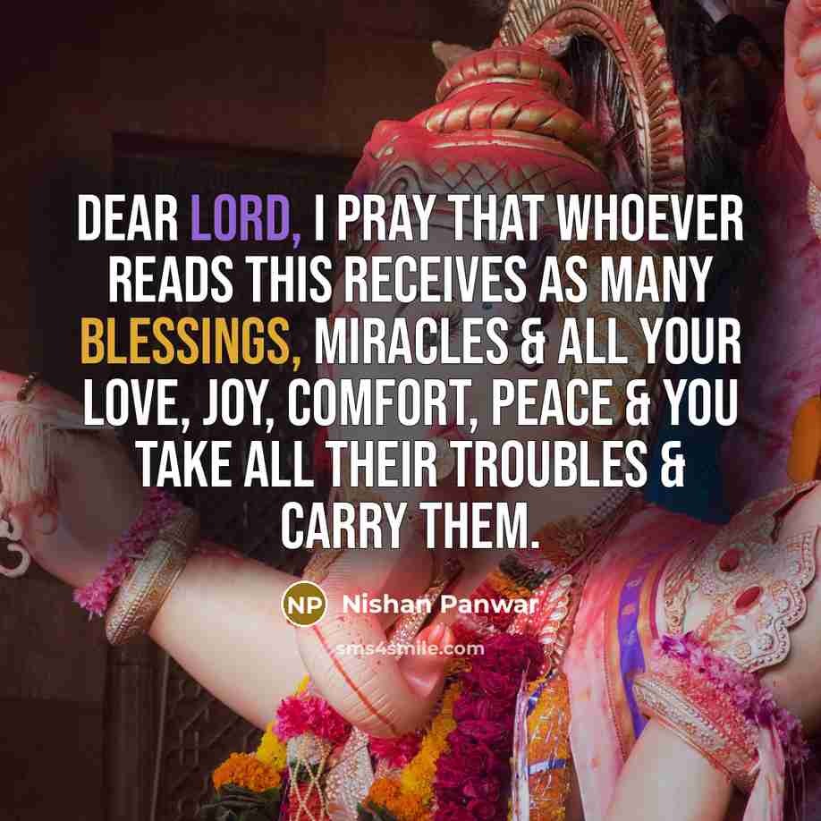 “Dear Lord, I pray that whoever reads this receives as many blessings, miracles & all your love, joy, comfort, peace & You take all their troubles & carry them.” quote by Nishan Panwar