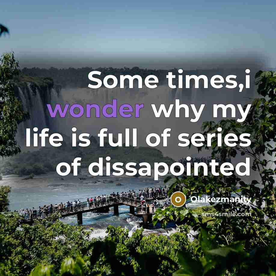 “Some times,i wonder why my life is full of series of dissapointed” quote by Olakezmanity