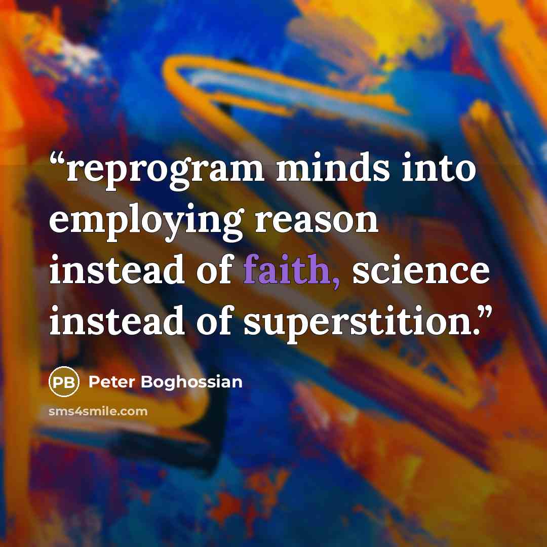 “reprogram minds into employing reason instead of faith, science instead of superstition.” quote by Peter Boghossian