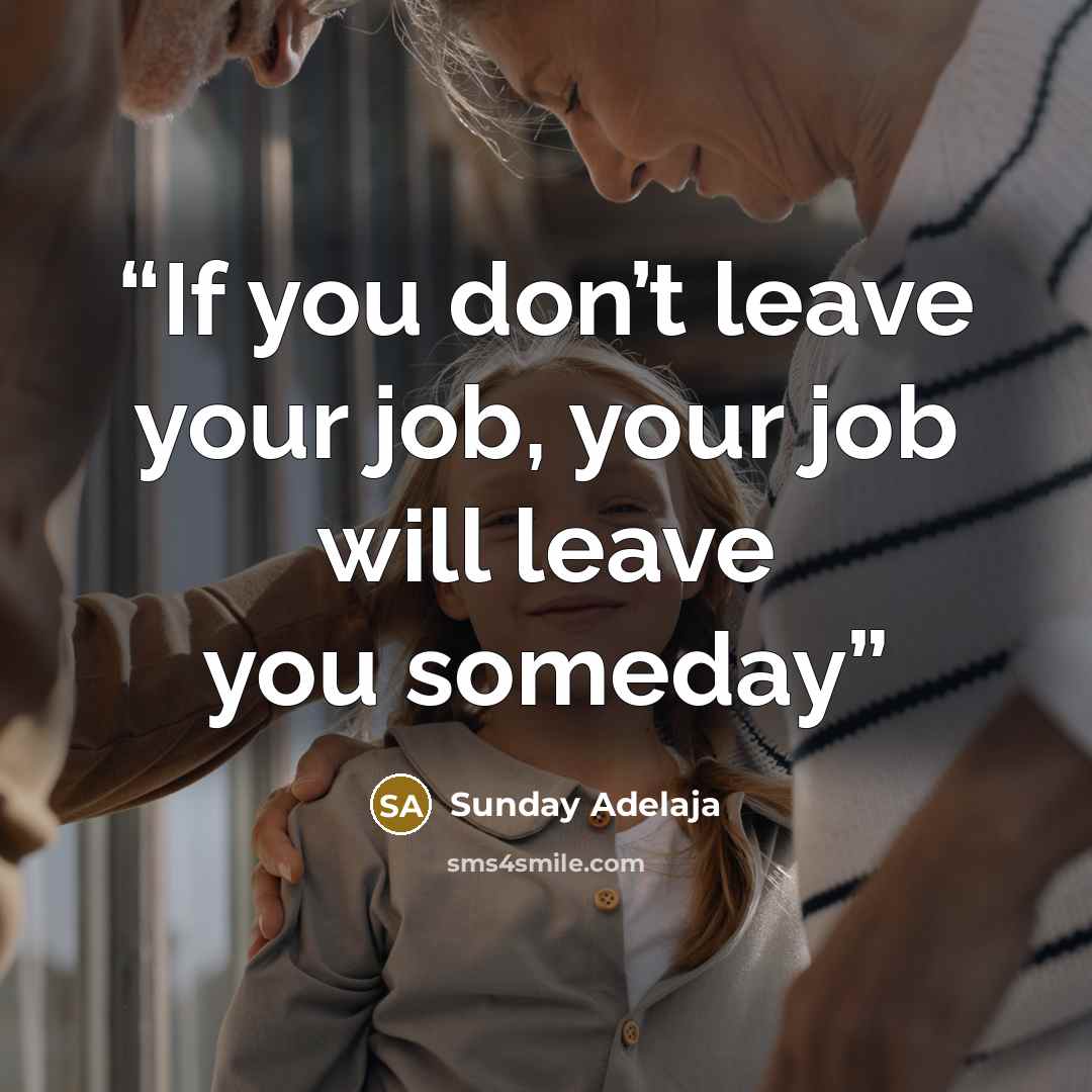 “If you don’t leave your job, your job will leave you someday” quote by Sunday Adelaja