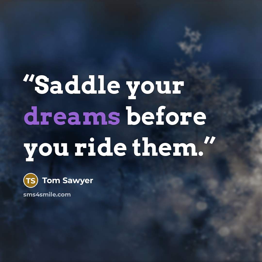“Saddle your dreams before you ride them.” quote by Tom Sawyer