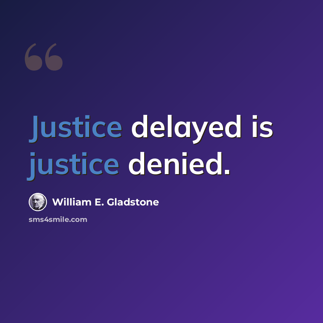 “Justice delayed is justice denied.” quote by William E. Gladstone