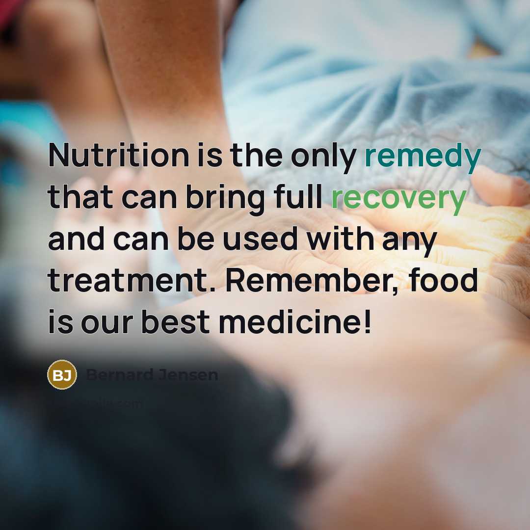 “Nutrition is the only remedy that can bring full recovery and can be used with any treatment. Remember, food is our best medicine!” quote by Bernard Jensen