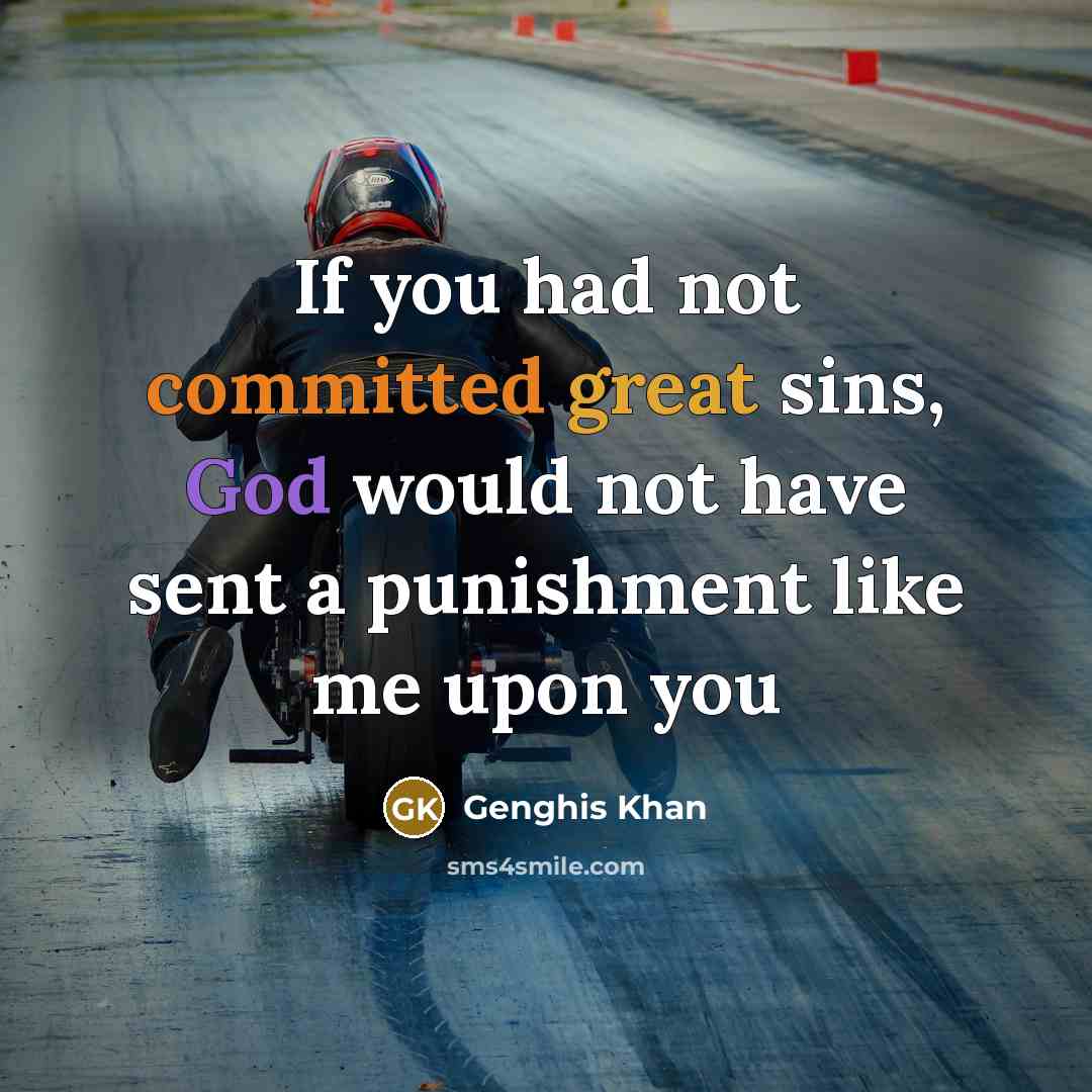 “If you had not committed great sins, God would not have sent a punishment like me upon you” quote by Genghis Khan