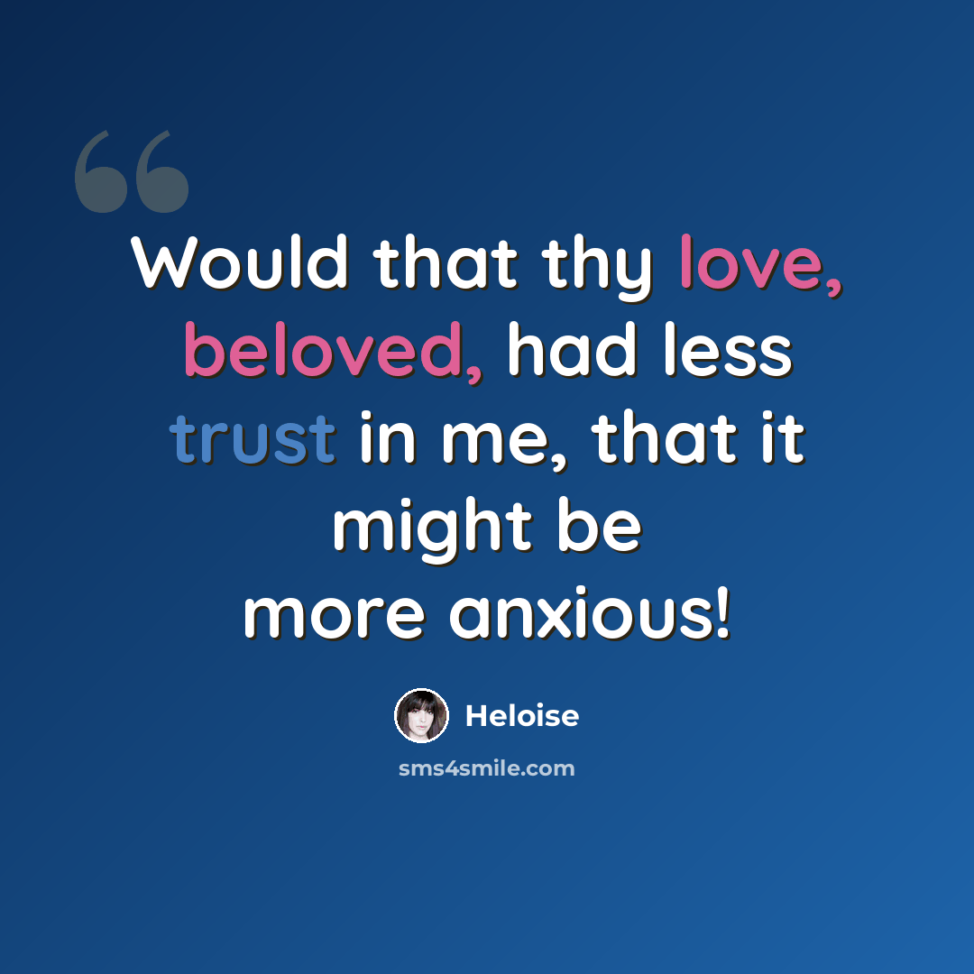 “Would that thy love, beloved, had less trust in me, that it might be more anxious!” quote by Heloise