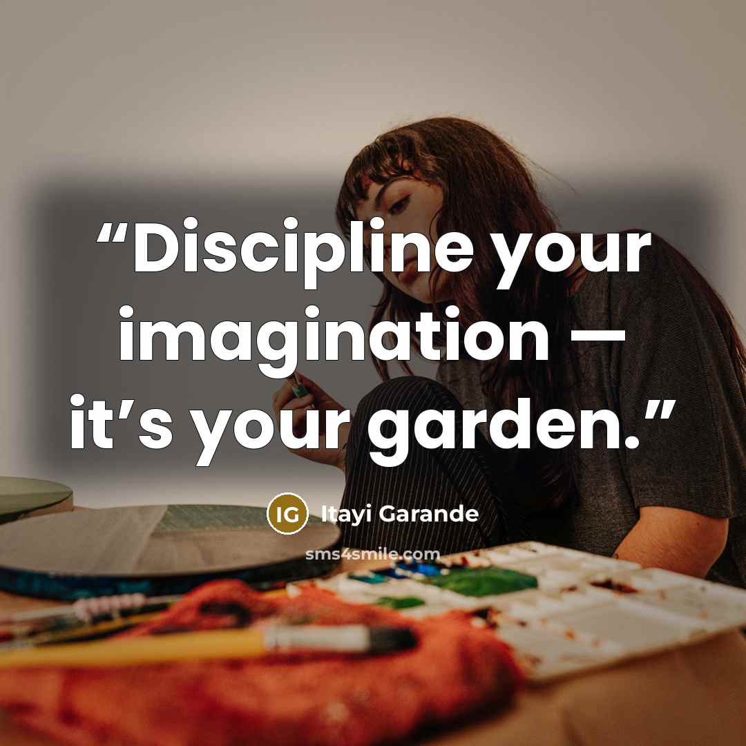 “Discipline your imagination — it’s your garden.” quote by Itayi Garande