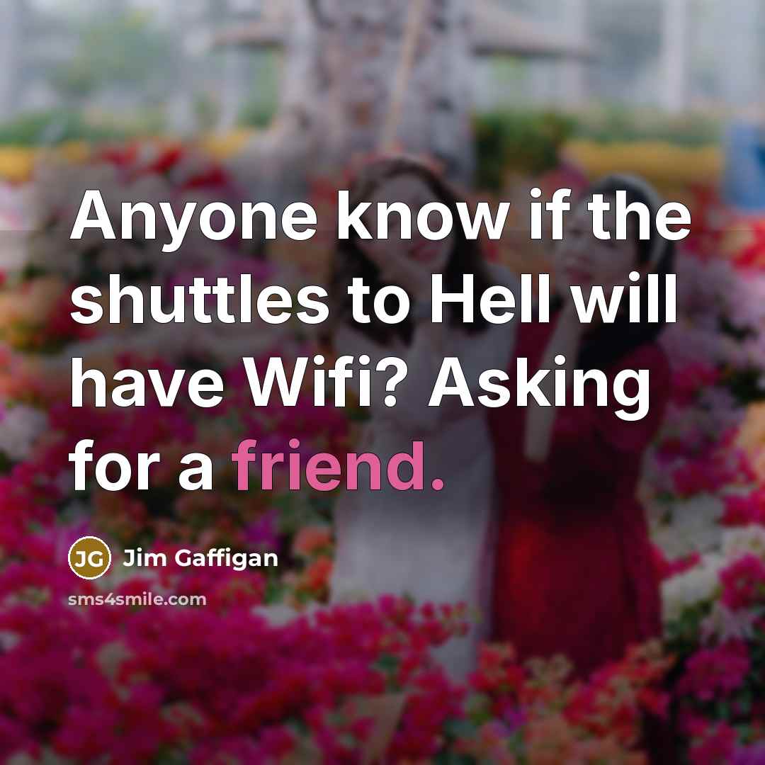 “Anyone know if the shuttles to Hell will have Wifi? Asking for a friend.” quote by Jim Gaffigan