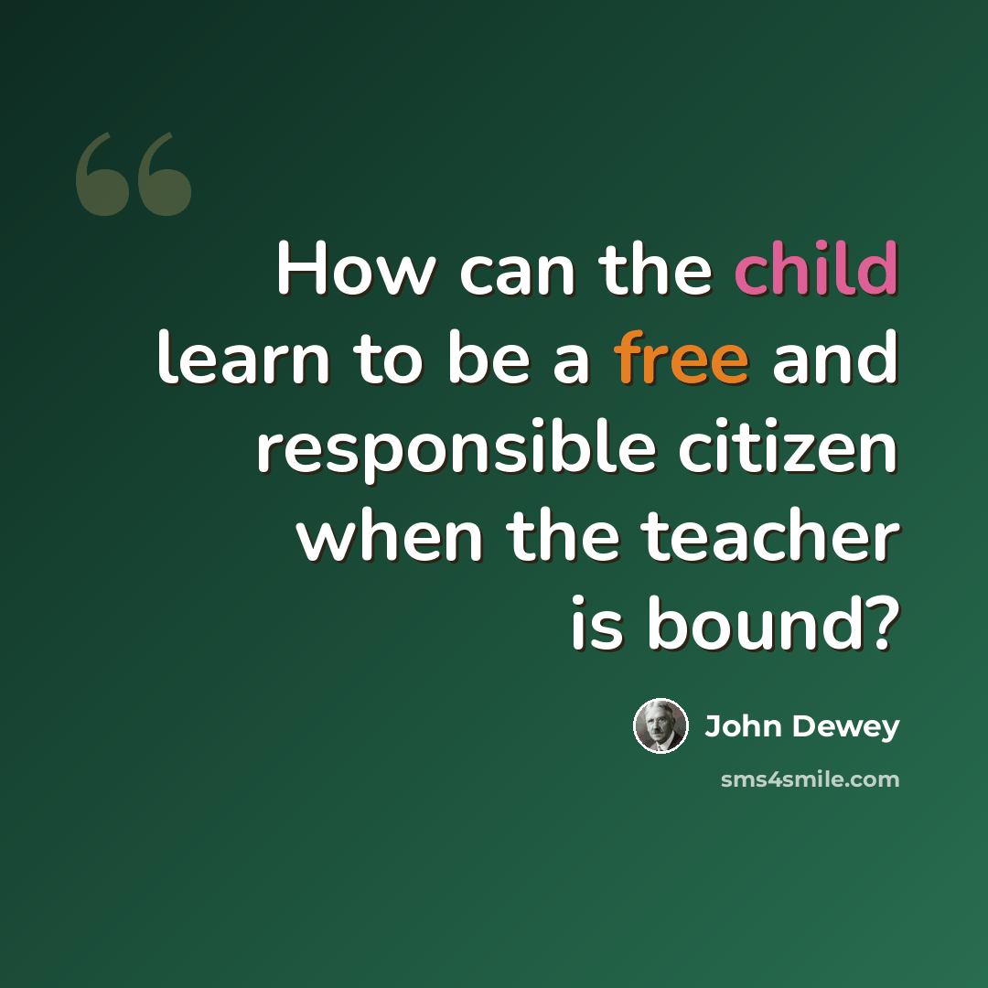 “How can the child learn to be a free and responsible citizen when the teacher is bound?” quote by John Dewey