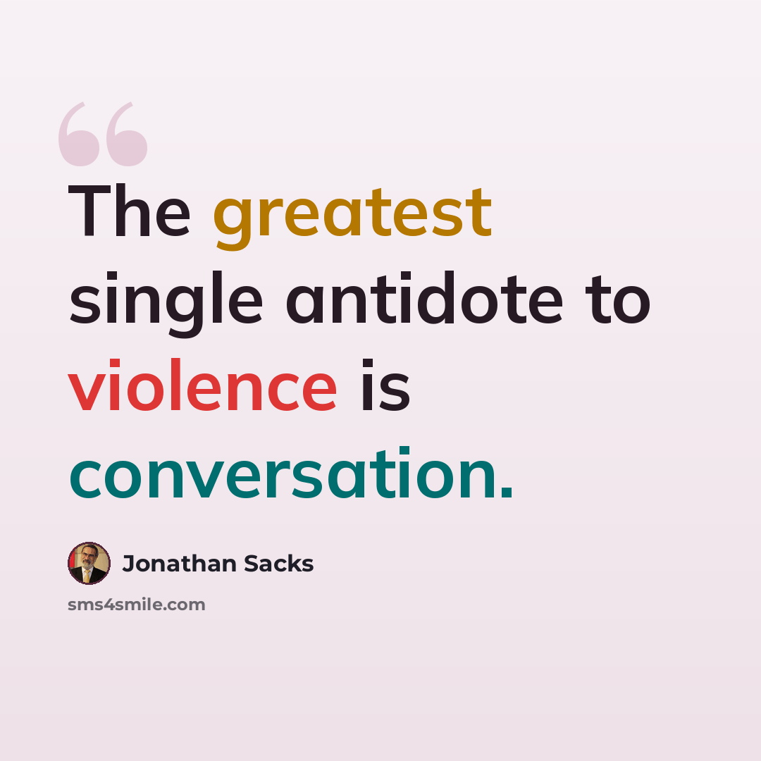 “The greatest single antidote to violence is conversation.” quote by Jonathan Sacks