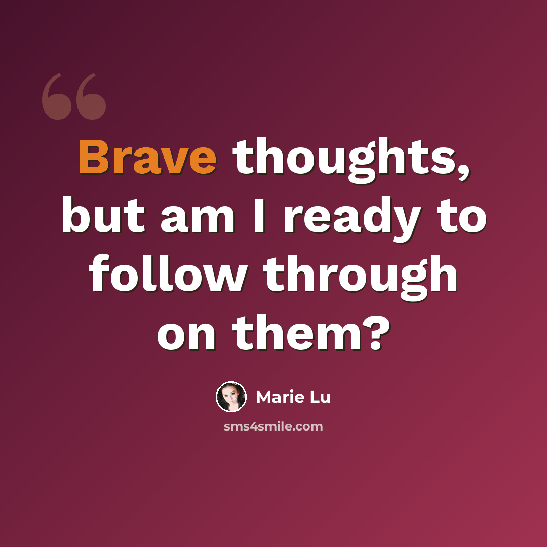 “Brave thoughts, but am I ready to follow through on them?” quote by Marie Lu