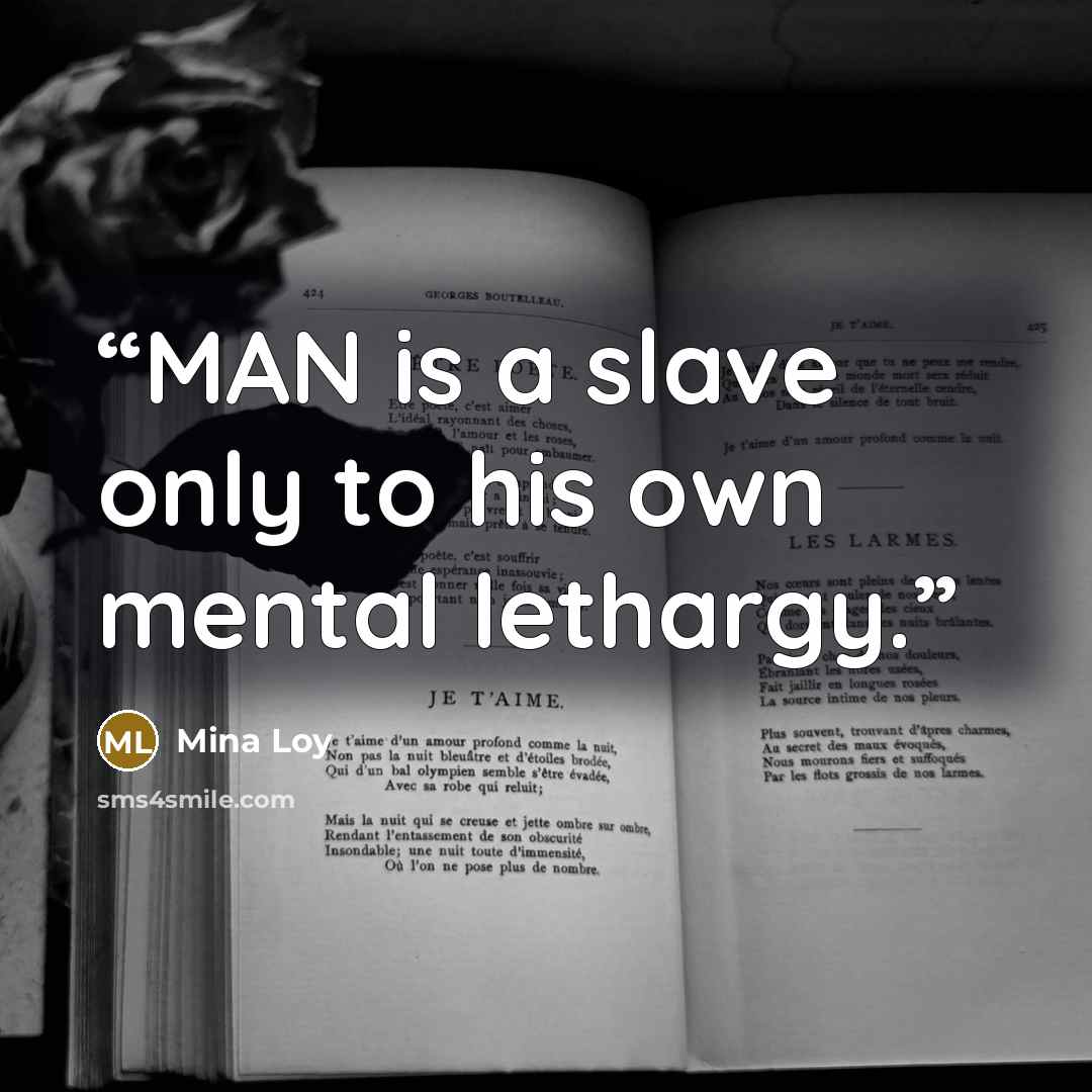 “MAN is a slave only to his own mental lethargy.” quote by Mina Loy