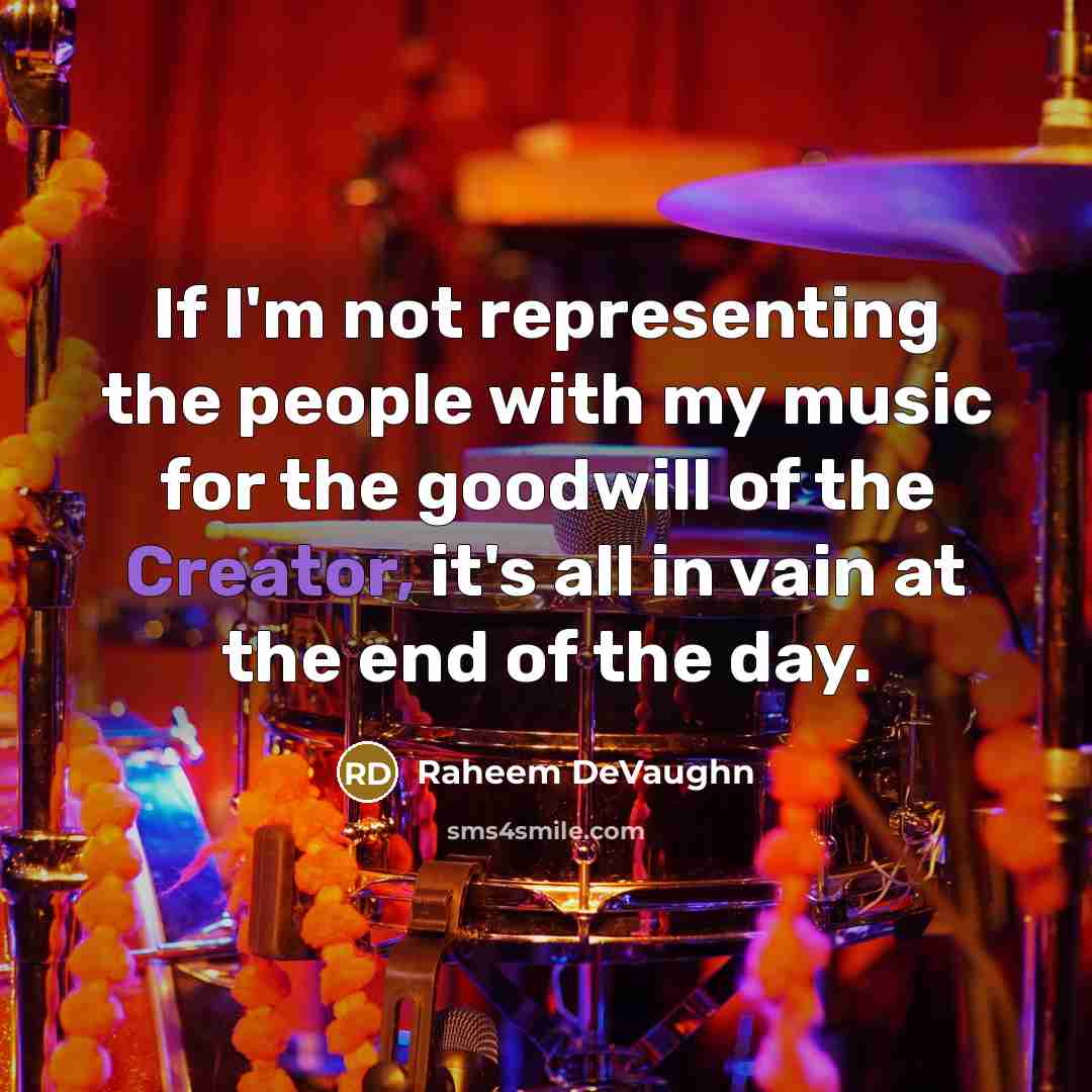 “If I'm not representing the people with my music for the goodwill of the Creator, it's all in vain at the end of the day.” quote by Raheem DeVaughn