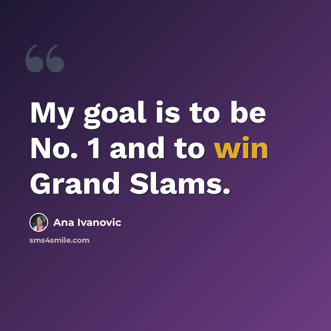 “My goal is to be No. 1 and to win Grand Slams.” quote by Ana Ivanovic