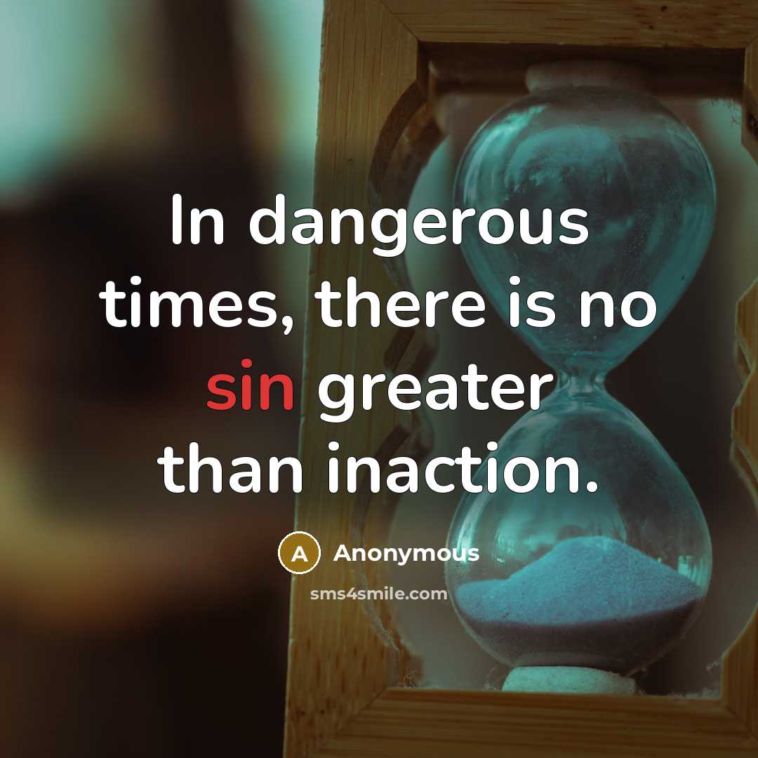 “In dangerous times, there is no sin greater than inaction.” quote by Anonymous