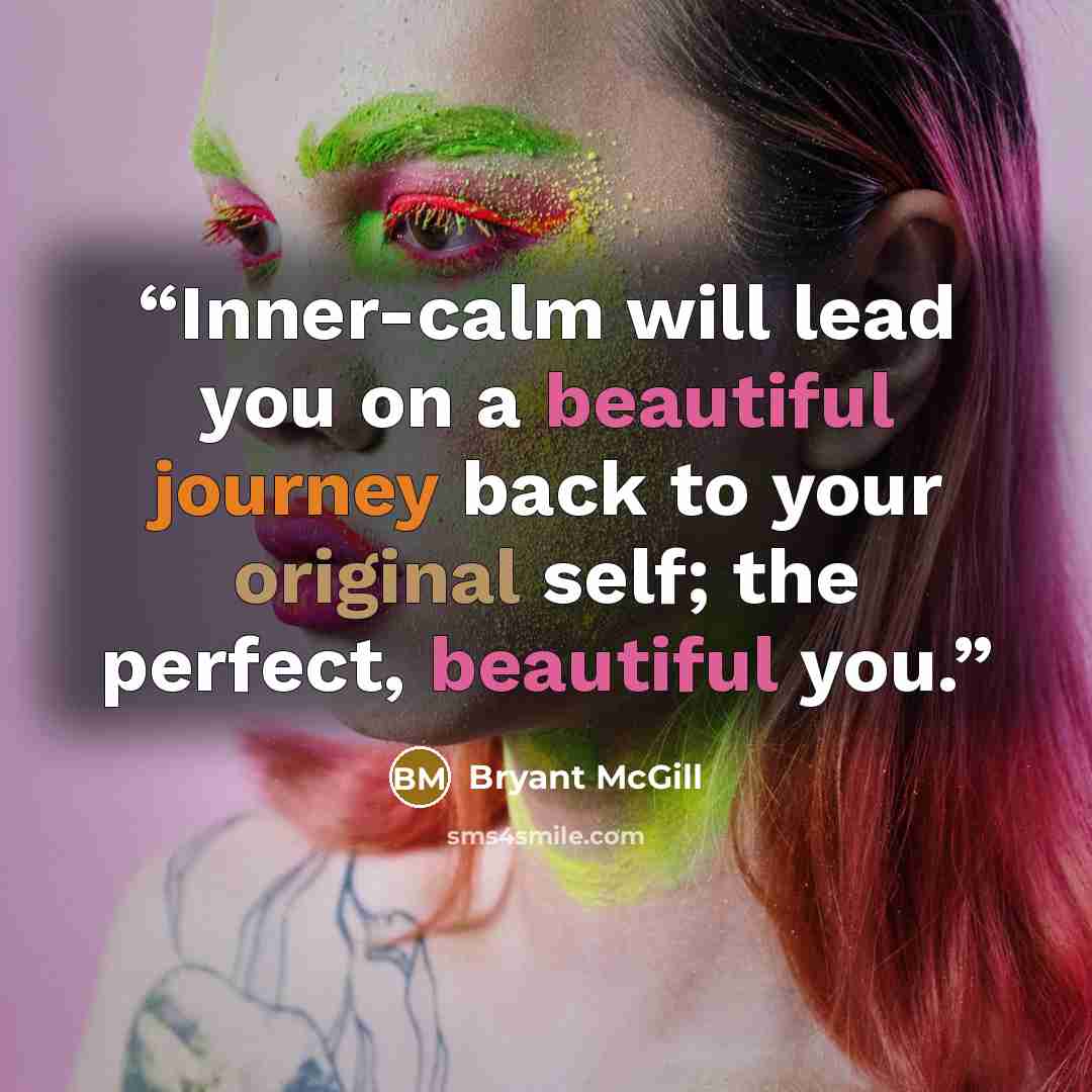 “Inner-calm will lead you on a beautiful journey back to your original self; the perfect, beautiful you.” quote by Bryant McGill