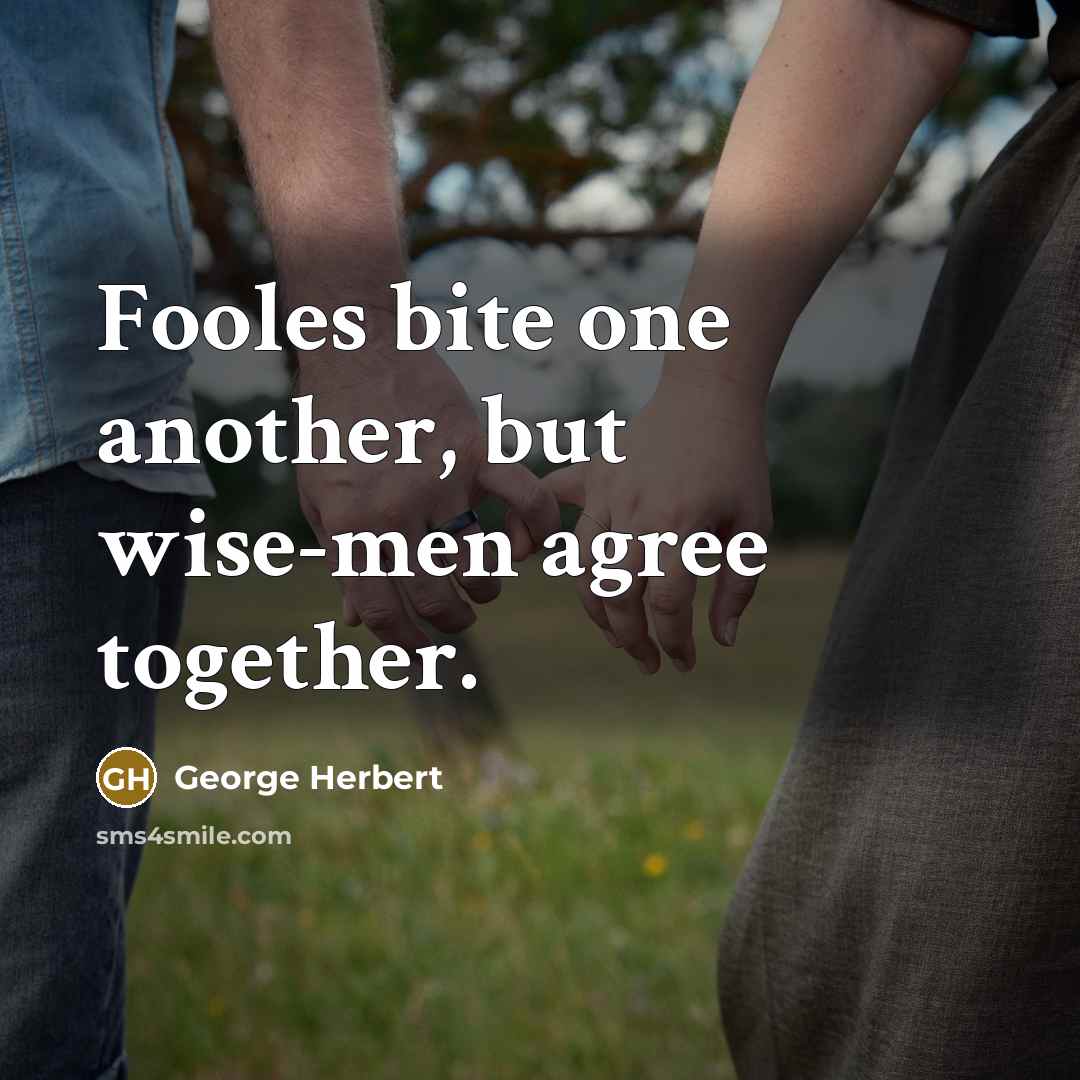 “Fooles bite one another, but wise-men agree together.” quote by George Herbert