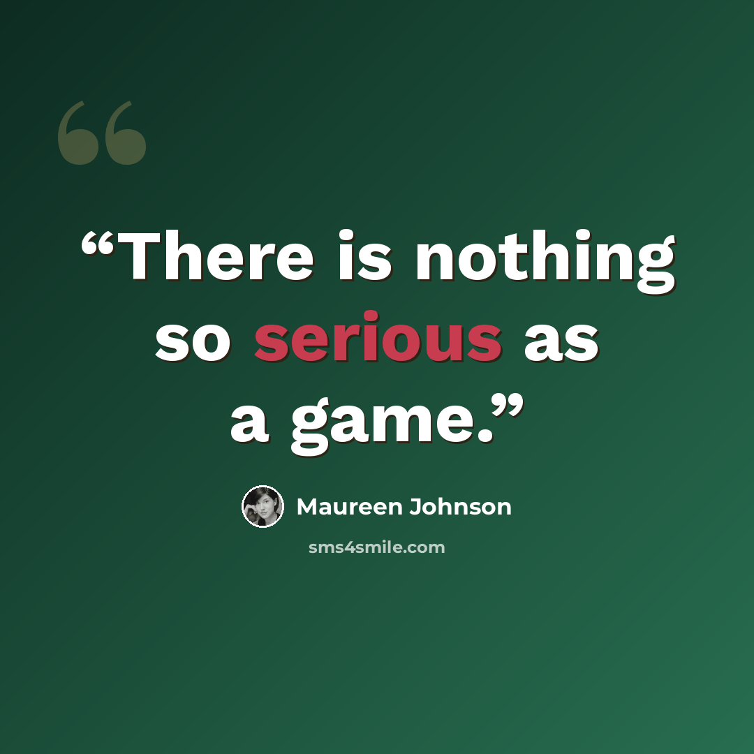“There is nothing so serious as a game.” quote by Maureen Johnson