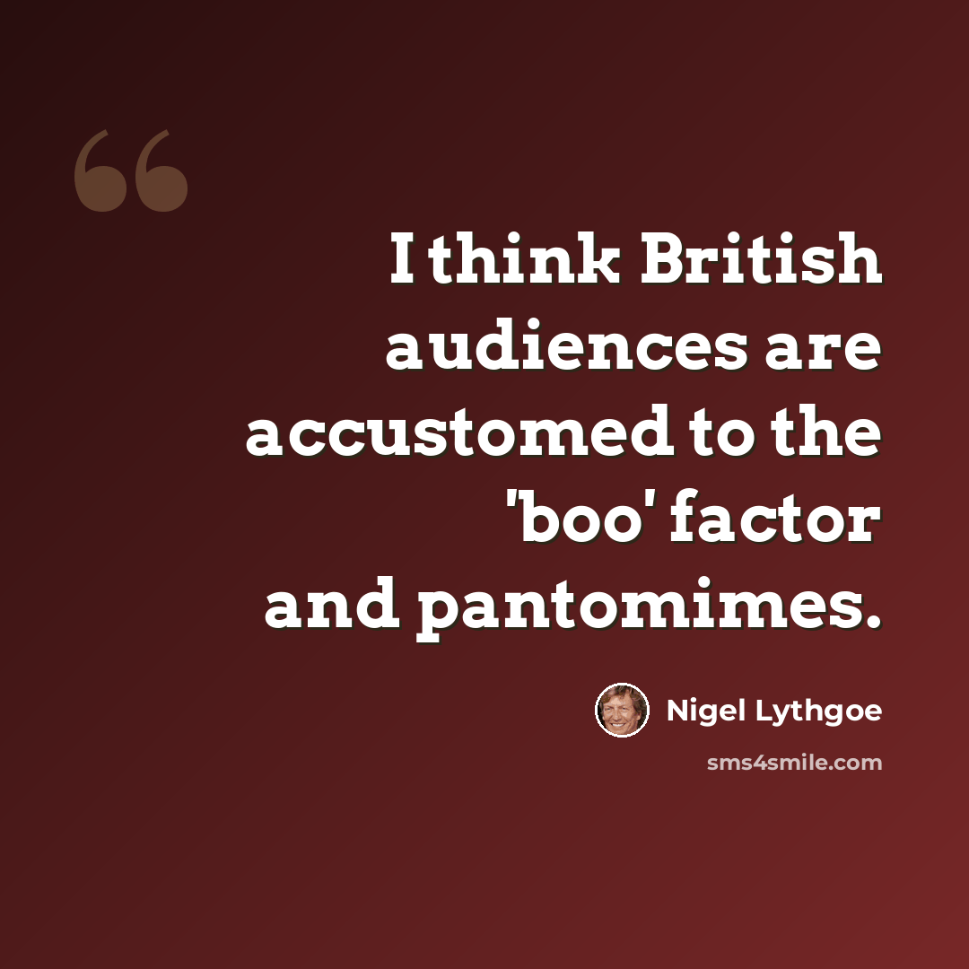 “I think British audiences are accustomed to the 'boo' factor and pantomimes.” quote by Nigel Lythgoe