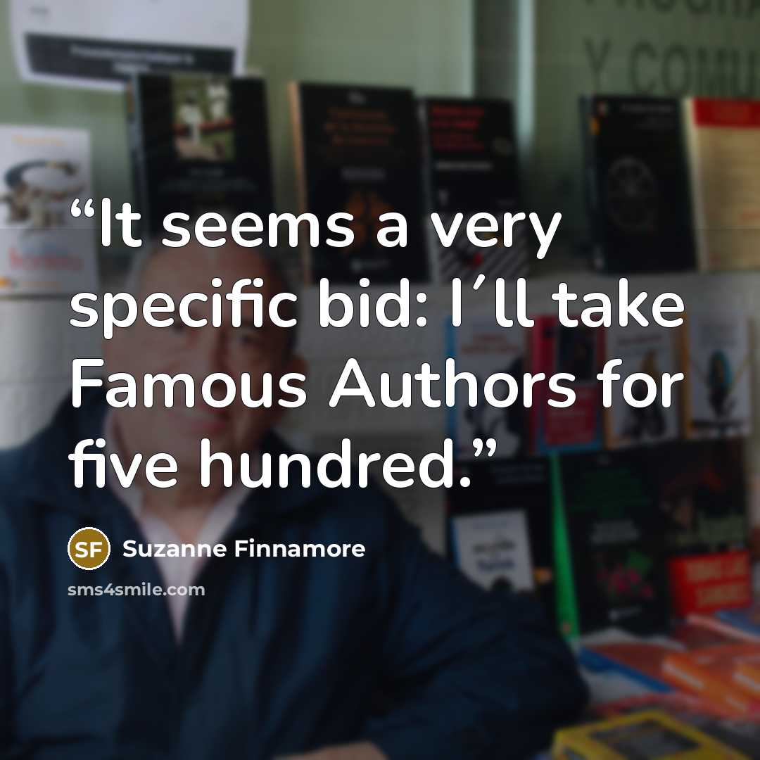 “It seems a very specific bid: I´ll take Famous Authors for five hundred.” quote by Suzanne Finnamore
