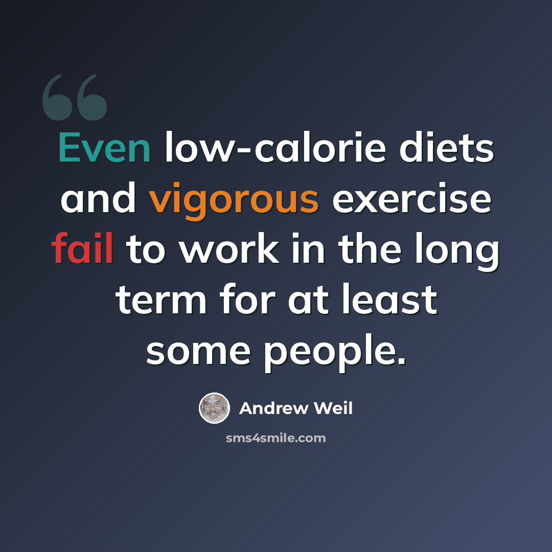 “Even low-calorie diets and vigorous exercise fail to work in the long term for at least some people.” quote by Andrew Weil