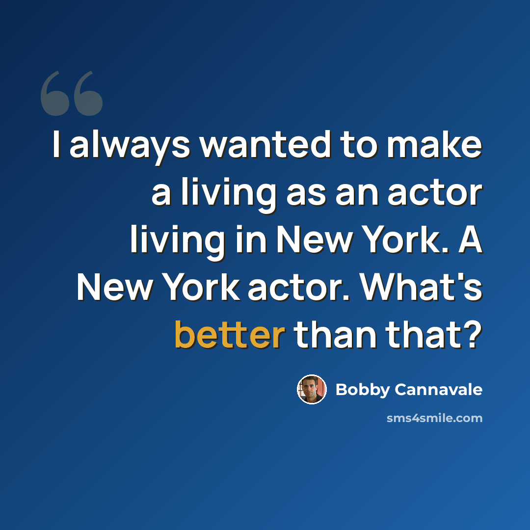 “I always wanted to make a living as an actor living in New York. A New York actor. What's better than that?” quote by Bobby Cannavale