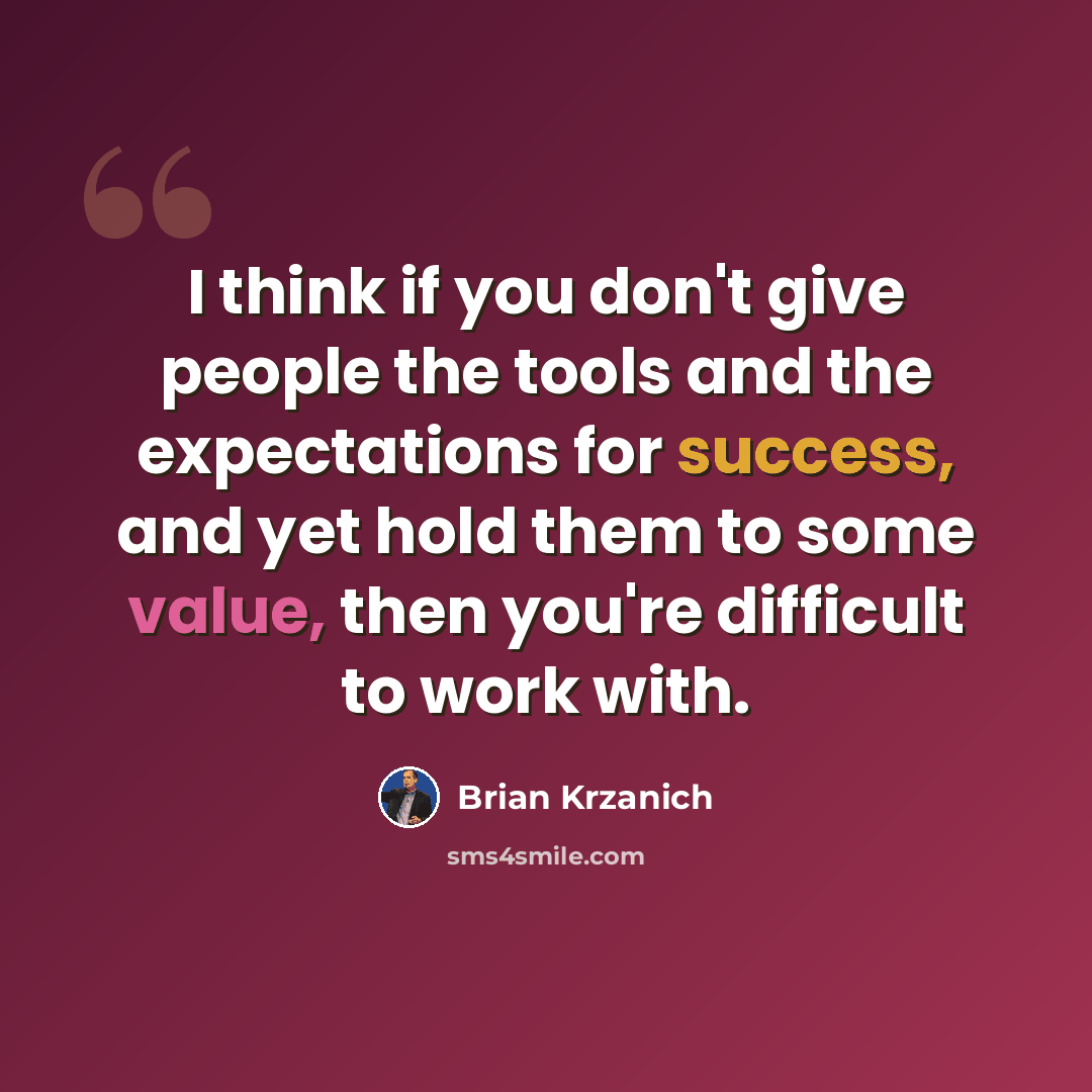 “I think if you don't give people the tools and the expectations for success, and yet hold them to some value, then you're difficult to work with.” quote by Brian Krzanich