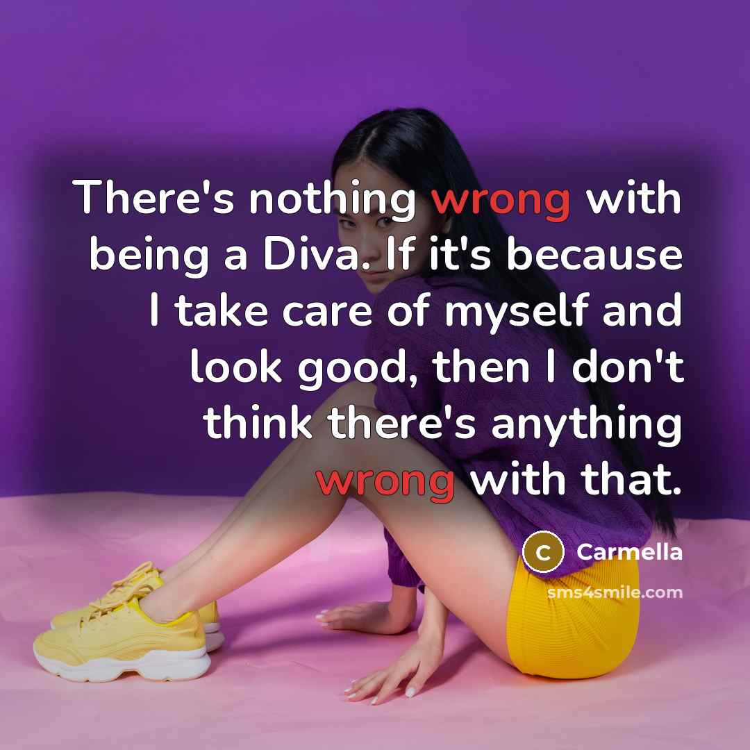 “There's nothing wrong with being a Diva. If it's because I take care of myself and look good, then I don't think there's anything wrong with that.” quote by Carmella