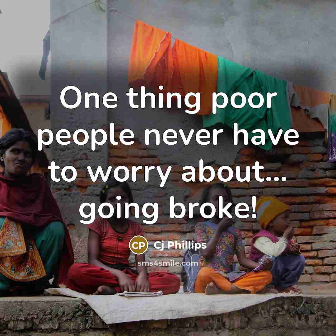 “One thing poor people never have to worry about... going broke!” quote by Cj Phillips