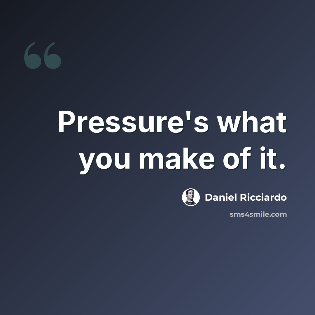 “Pressure's what you make of it.” quote by Daniel Ricciardo