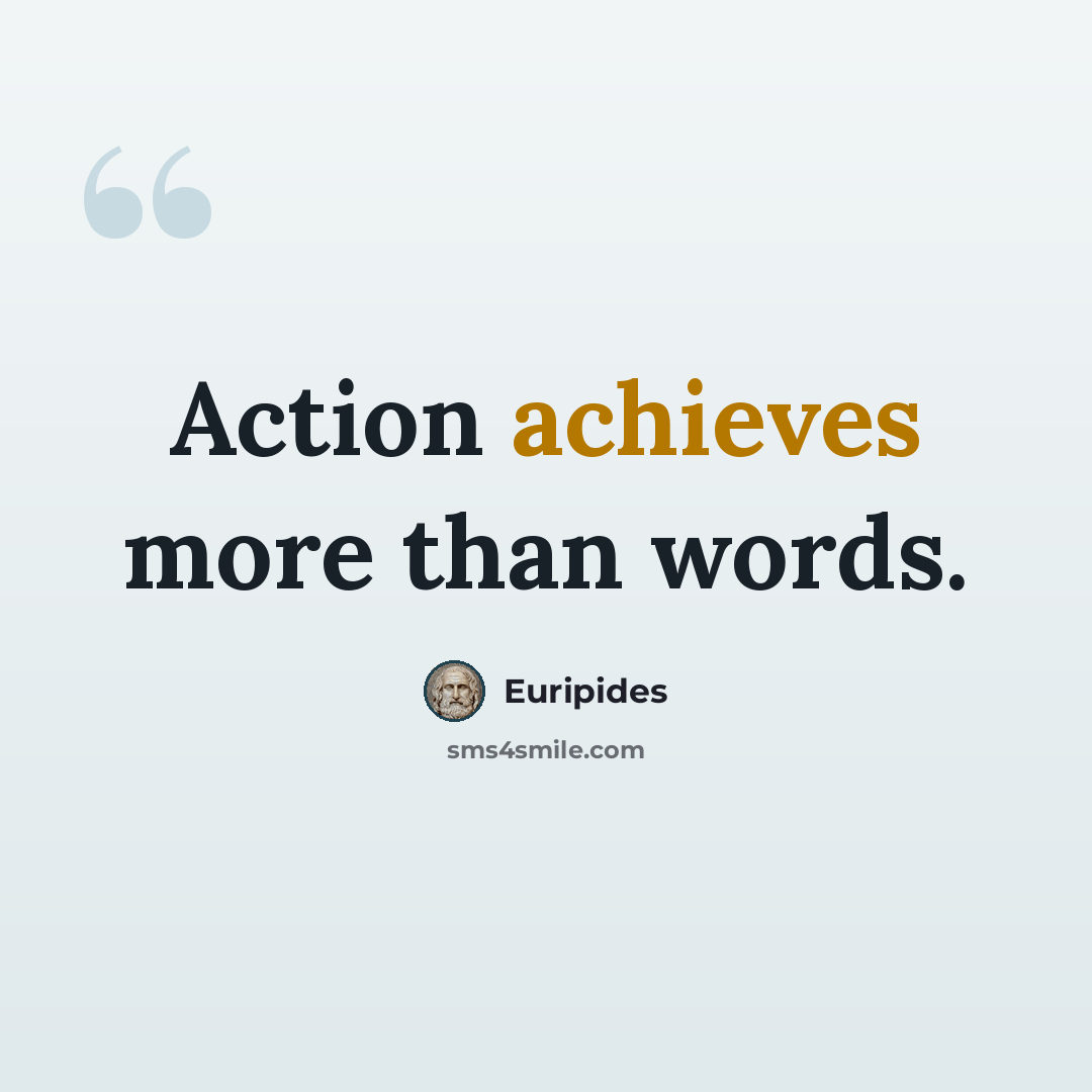“Action achieves more than words.” quote by Euripides