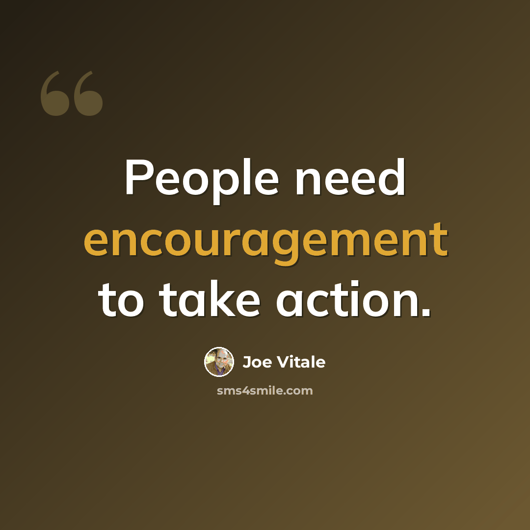 “People need encouragement to take action.” quote by Joe Vitale