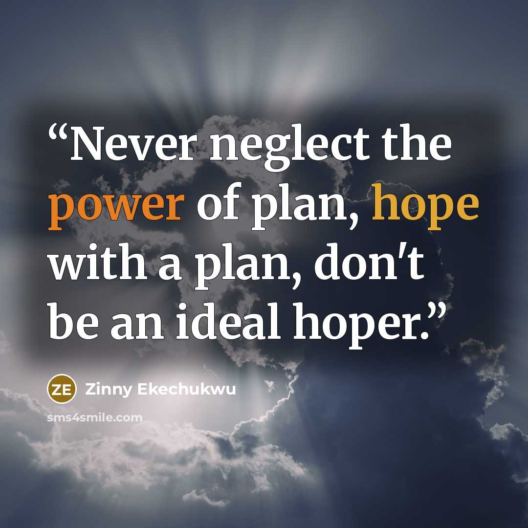 “Never neglect the power of plan, hope with a plan, don't be an ideal hoper.” quote by Zinny Ekechukwu