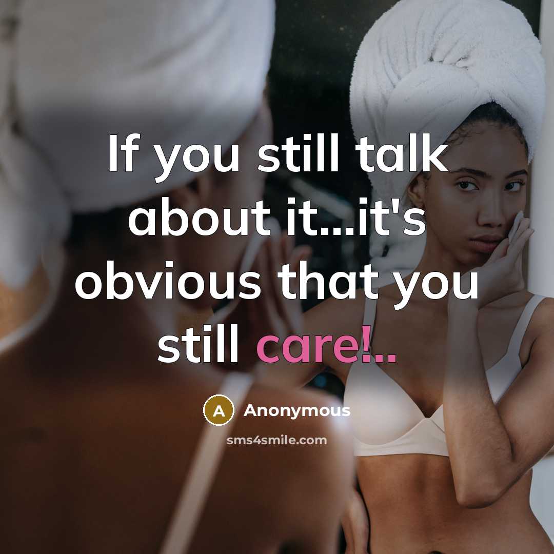 “If you still talk about it...it's obvious that you still care!..” quote by Anonymous