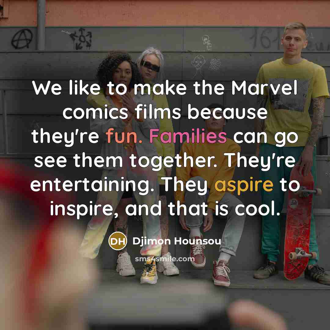 “We like to make the Marvel comics films because they're fun. Families can go see them together. They're entertaining. They aspire to inspire, and that is cool.” quote by Djimon Hounsou