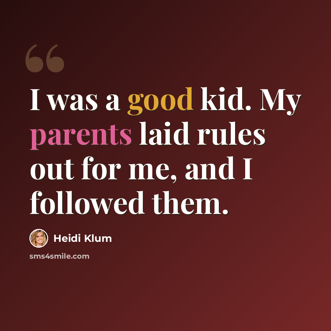 “I was a good kid. My parents laid rules out for me, and I followed them.” quote by Heidi Klum