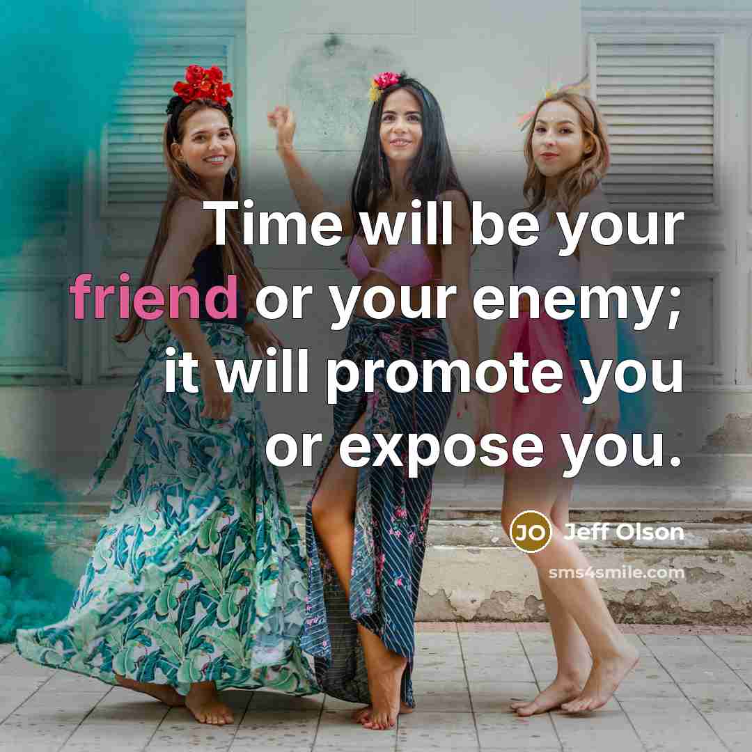 “Time will be your friend or your enemy; it will promote you or expose you.” quote by Jeff Olson