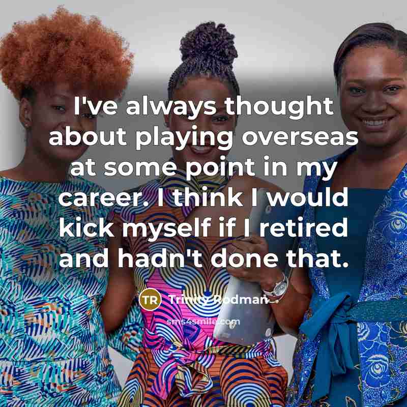 “I've always thought about playing overseas at some point in my career. I think I would kick myself if I retired and hadn't done that.” quote by Trinity Rodman