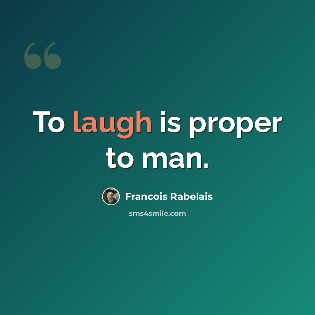 “To laugh is proper to man.” quote by Francois Rabelais