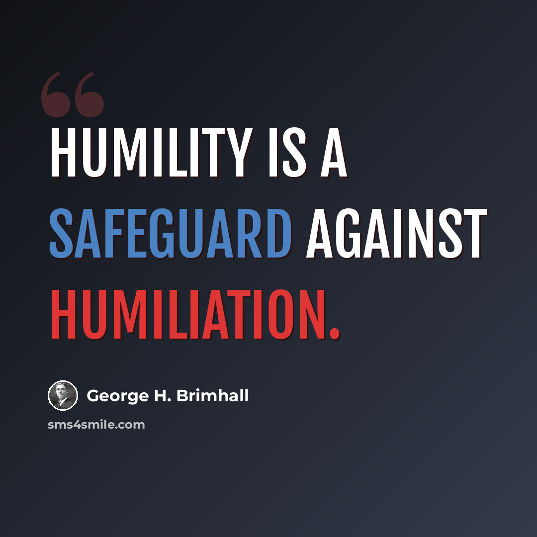 “Humility is a safeguard against humiliation.” quote by George H. Brimhall