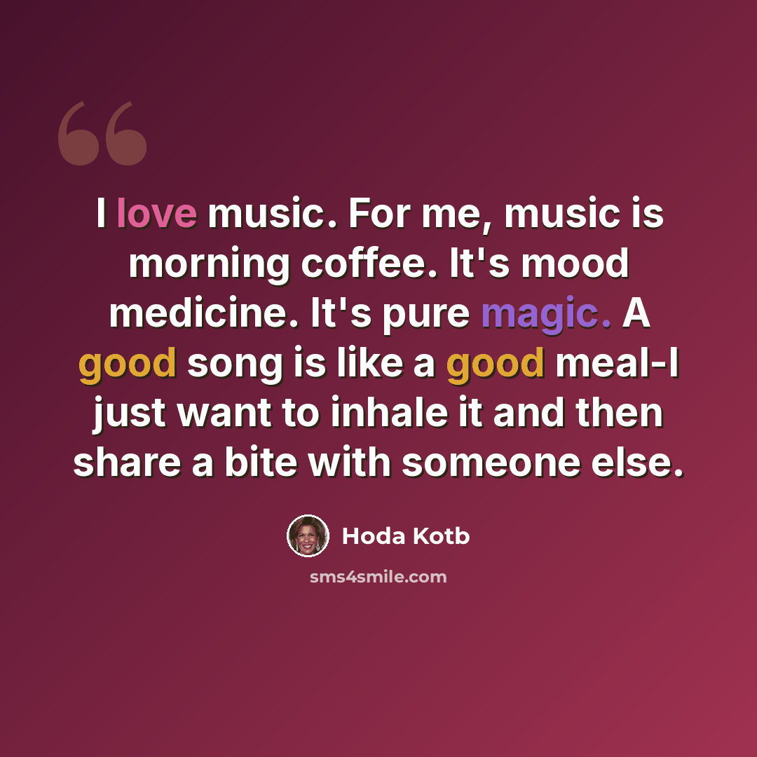“I love music. For me, music is morning coffee. It's mood medicine. It's pure magic. A good song is like a good meal-I just want to inhale it and then share a bite with someone else.” quote by Hoda Kotb