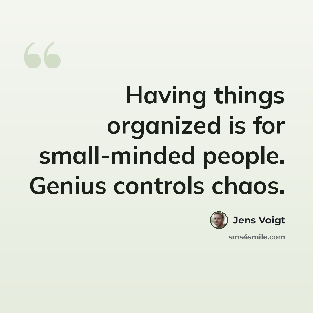 “Having things organized is for small-minded people. Genius controls chaos.” quote by Jens Voigt