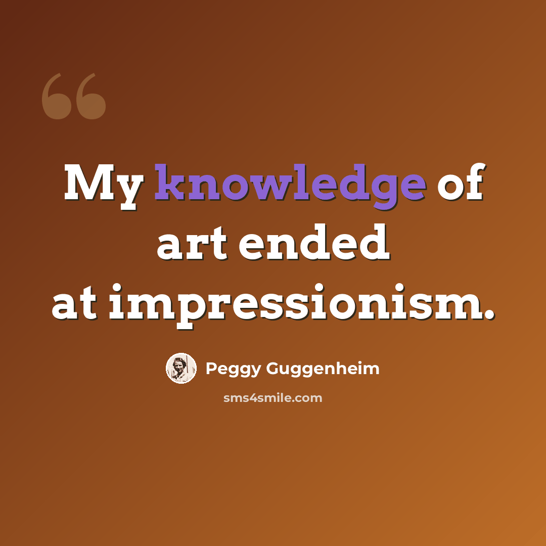 “My knowledge of art ended at impressionism.” quote by Peggy Guggenheim