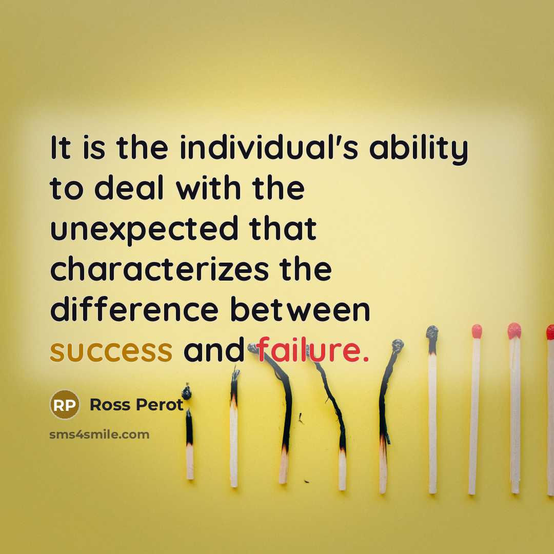 “It is the individual's ability to deal with the unexpected that characterizes the difference between success and failure.” quote by Ross Perot