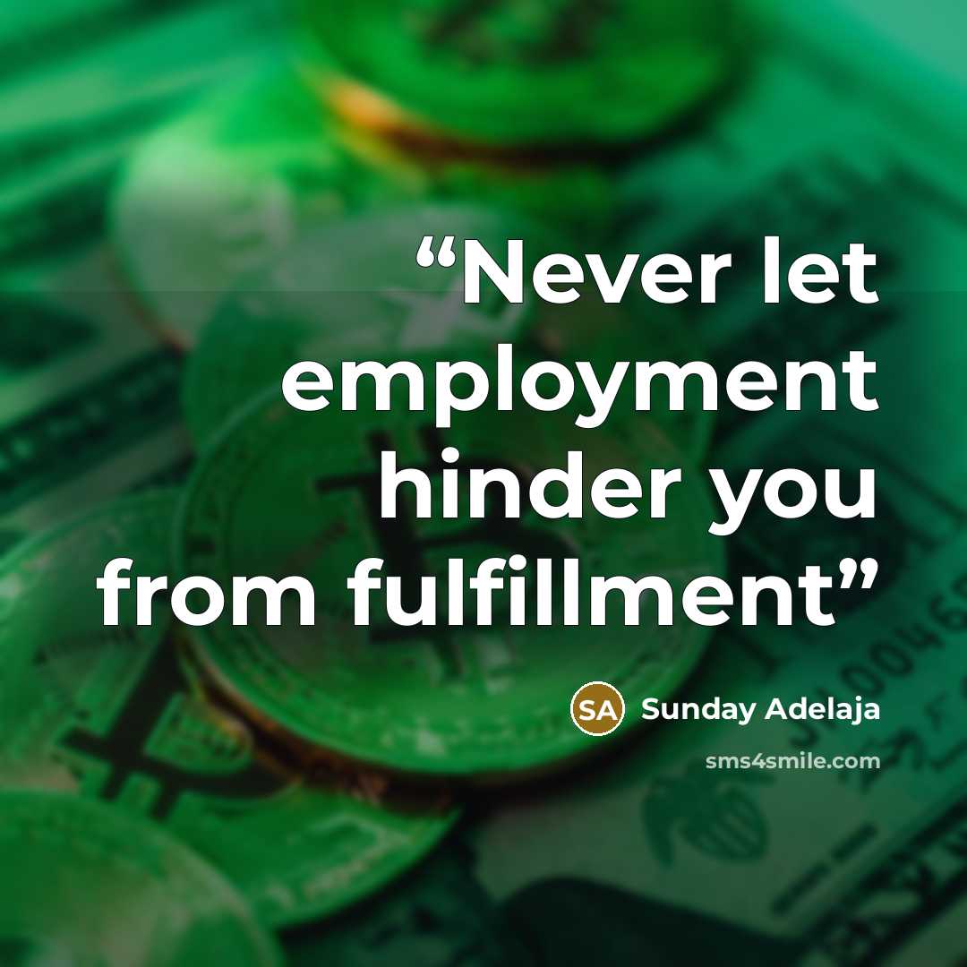 “Never let employment hinder you from fulfillment” quote by Sunday Adelaja