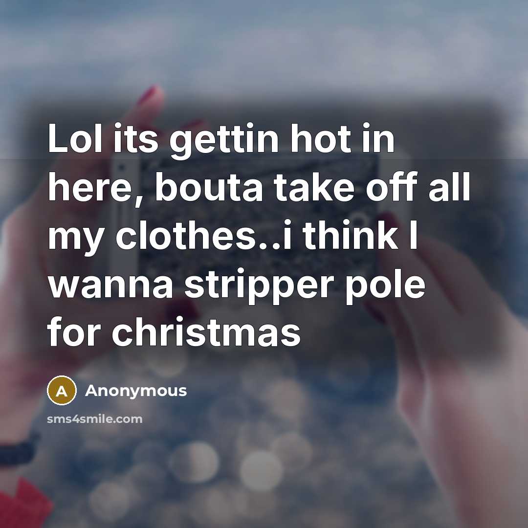 “Lol its gettin hot in here, bouta take off all my clothes..i think I wanna stripper pole for christmas” quote by Anonymous