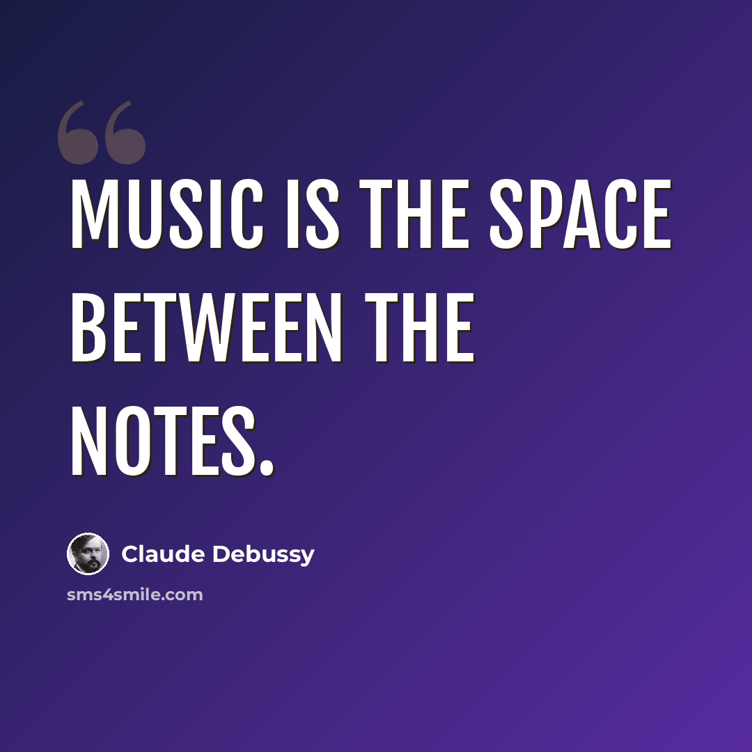“Music is the space between the notes.” quote by Claude Debussy