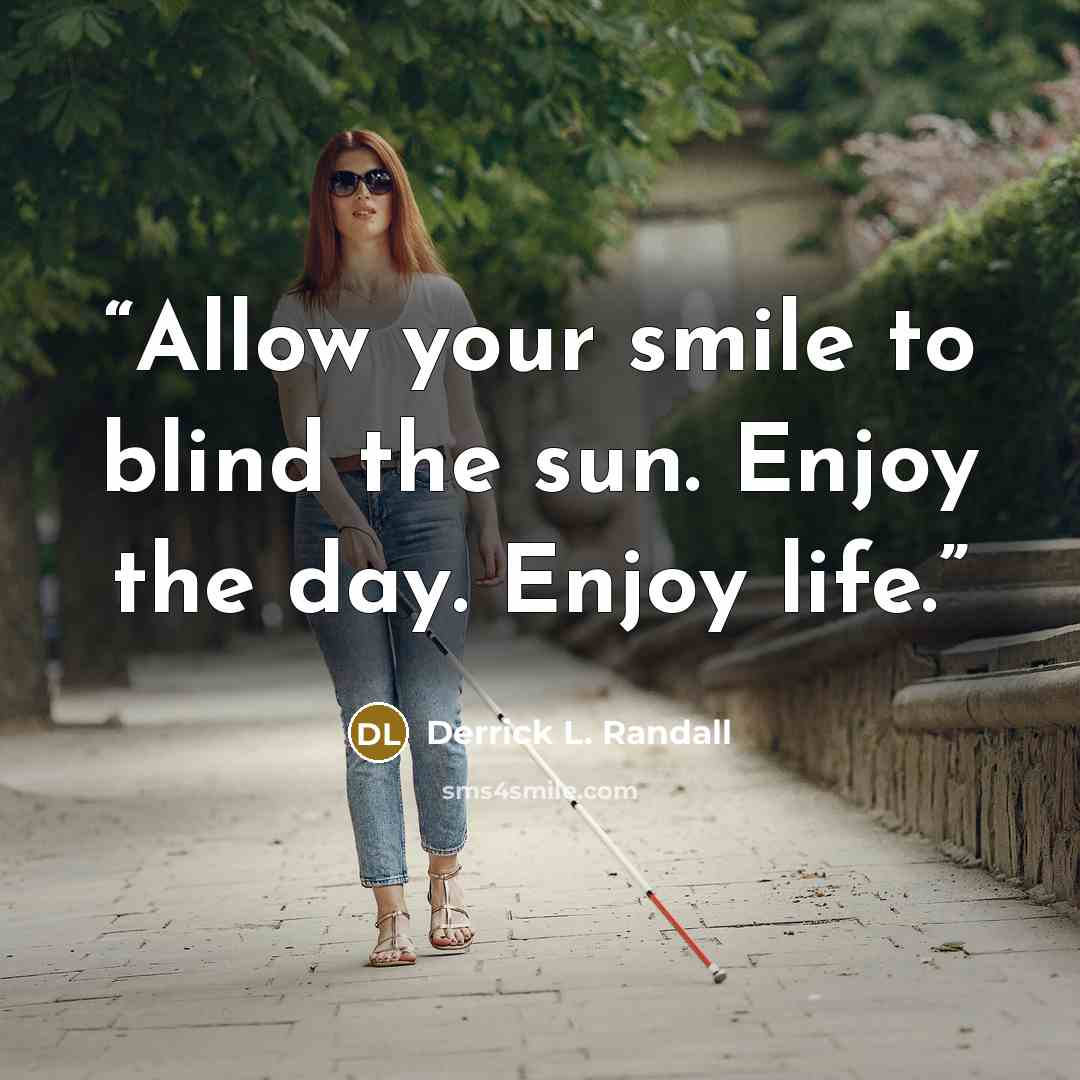 “Allow your smile to blind the sun. Enjoy the day. Enjoy life.” quote by Derrick L. Randall